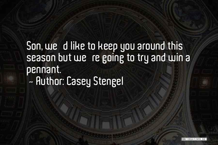 Casey Stengel Quotes: Son, We'd Like To Keep You Around This Season But We're Going To Try And Win A Pennant.