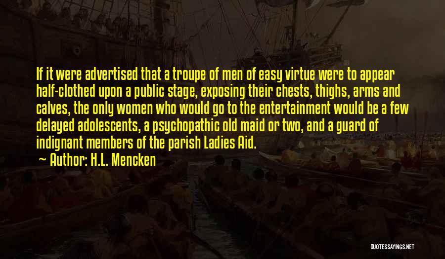 H.L. Mencken Quotes: If It Were Advertised That A Troupe Of Men Of Easy Virtue Were To Appear Half-clothed Upon A Public Stage,