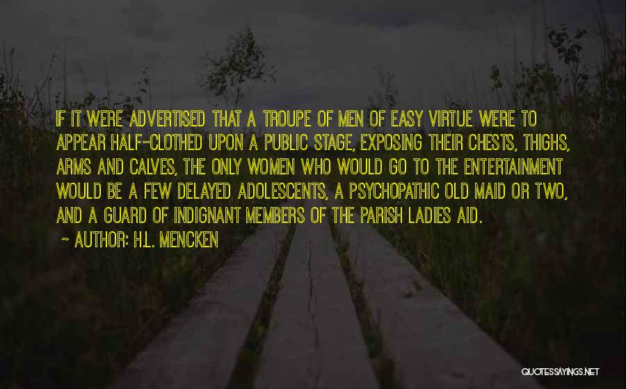 H.L. Mencken Quotes: If It Were Advertised That A Troupe Of Men Of Easy Virtue Were To Appear Half-clothed Upon A Public Stage,