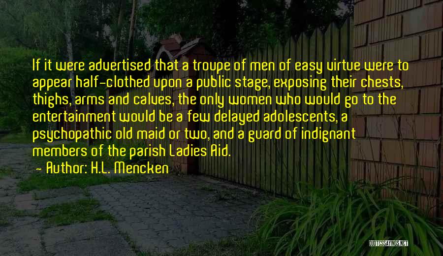 H.L. Mencken Quotes: If It Were Advertised That A Troupe Of Men Of Easy Virtue Were To Appear Half-clothed Upon A Public Stage,