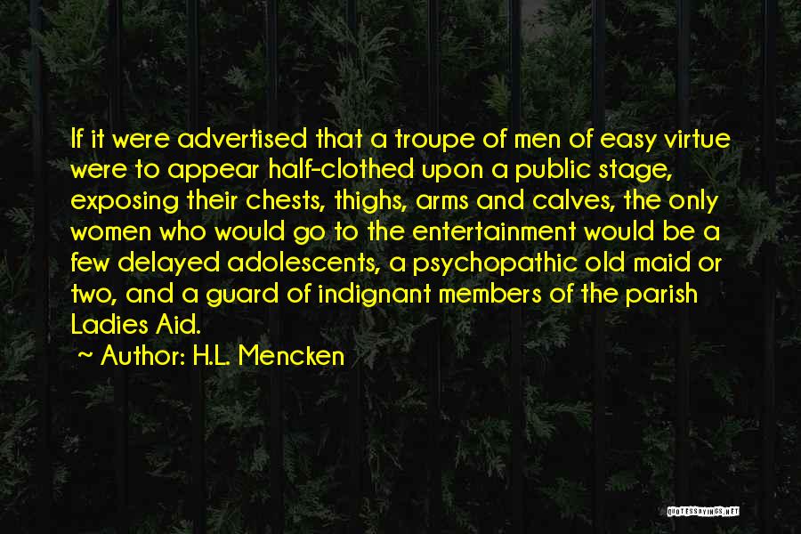H.L. Mencken Quotes: If It Were Advertised That A Troupe Of Men Of Easy Virtue Were To Appear Half-clothed Upon A Public Stage,
