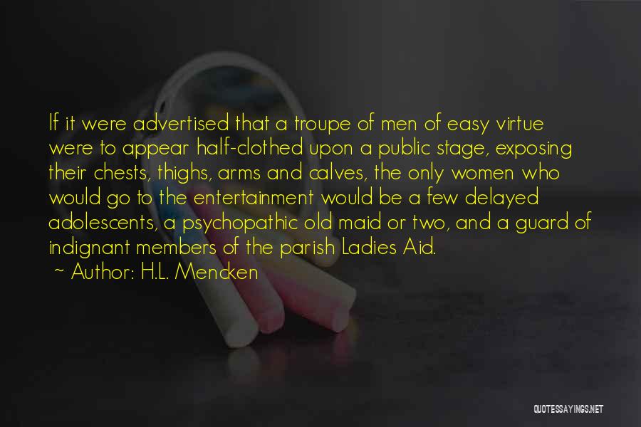 H.L. Mencken Quotes: If It Were Advertised That A Troupe Of Men Of Easy Virtue Were To Appear Half-clothed Upon A Public Stage,