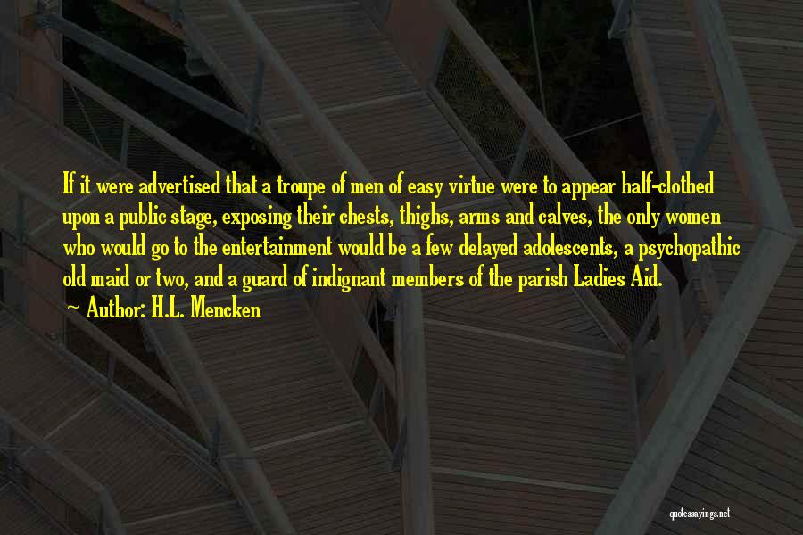 H.L. Mencken Quotes: If It Were Advertised That A Troupe Of Men Of Easy Virtue Were To Appear Half-clothed Upon A Public Stage,