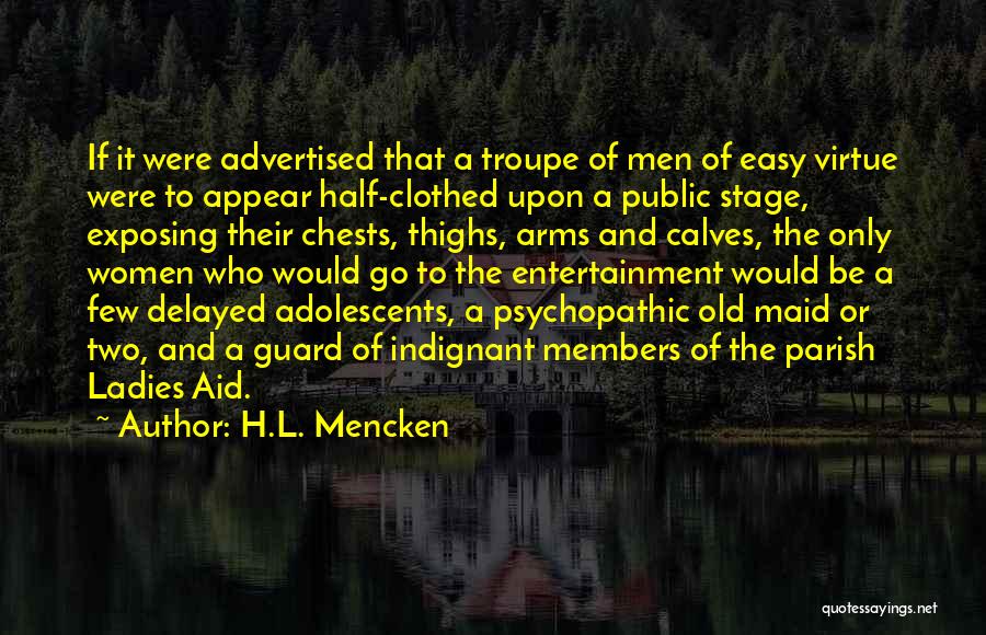 H.L. Mencken Quotes: If It Were Advertised That A Troupe Of Men Of Easy Virtue Were To Appear Half-clothed Upon A Public Stage,