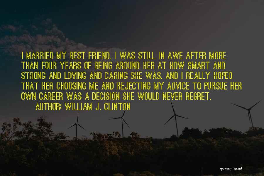 William J. Clinton Quotes: I Married My Best Friend. I Was Still In Awe After More Than Four Years Of Being Around Her At