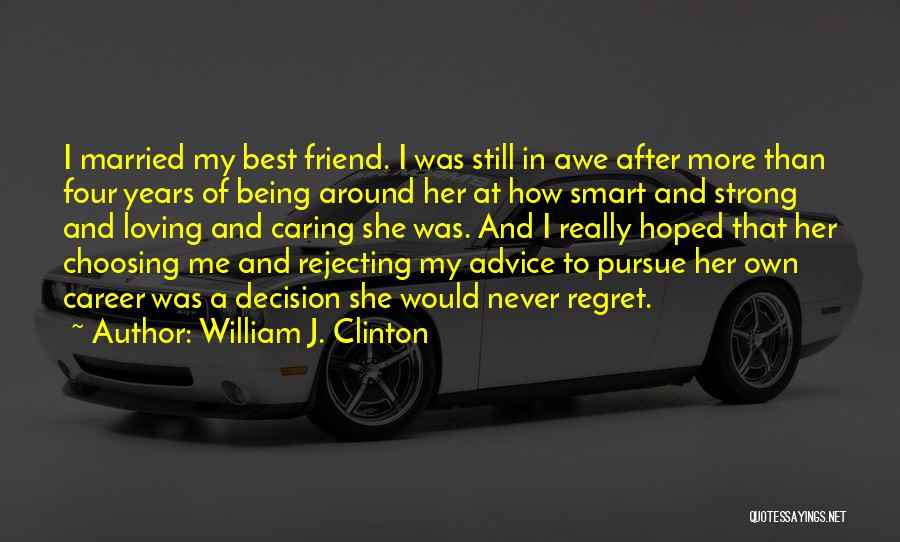 William J. Clinton Quotes: I Married My Best Friend. I Was Still In Awe After More Than Four Years Of Being Around Her At