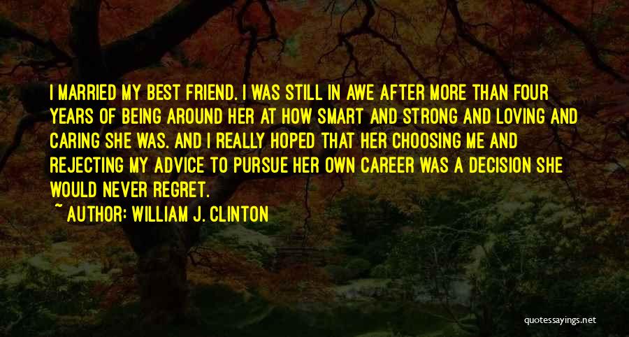 William J. Clinton Quotes: I Married My Best Friend. I Was Still In Awe After More Than Four Years Of Being Around Her At