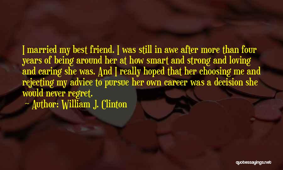 William J. Clinton Quotes: I Married My Best Friend. I Was Still In Awe After More Than Four Years Of Being Around Her At