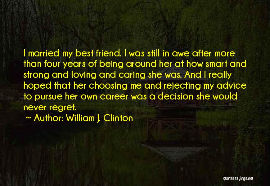 William J. Clinton Quotes: I Married My Best Friend. I Was Still In Awe After More Than Four Years Of Being Around Her At