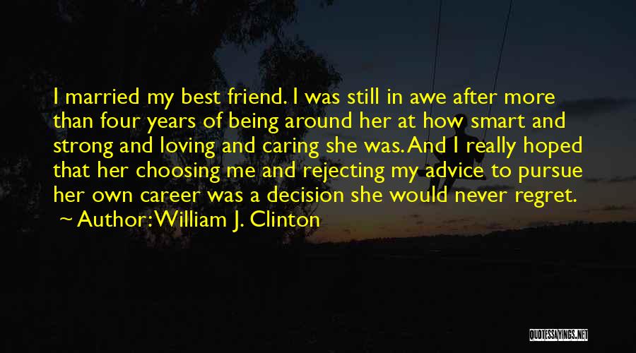 William J. Clinton Quotes: I Married My Best Friend. I Was Still In Awe After More Than Four Years Of Being Around Her At