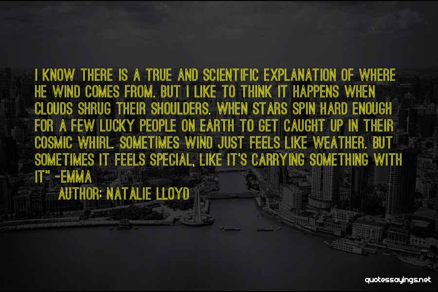 Natalie Lloyd Quotes: I Know There Is A True And Scientific Explanation Of Where He Wind Comes From. But I Like To Think