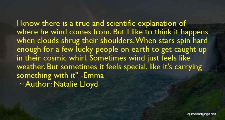 Natalie Lloyd Quotes: I Know There Is A True And Scientific Explanation Of Where He Wind Comes From. But I Like To Think