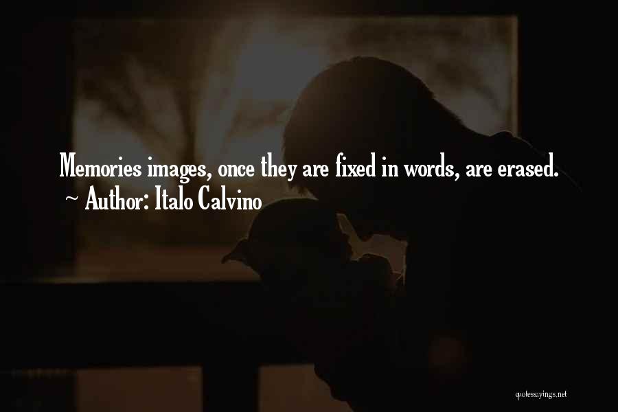 Italo Calvino Quotes: Memories Images, Once They Are Fixed In Words, Are Erased.