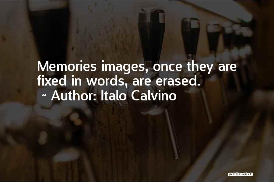 Italo Calvino Quotes: Memories Images, Once They Are Fixed In Words, Are Erased.