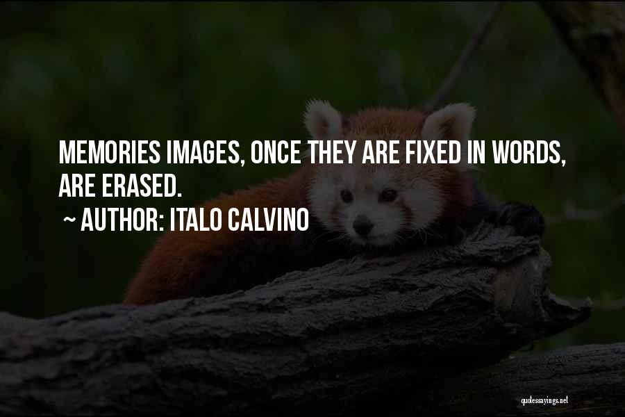 Italo Calvino Quotes: Memories Images, Once They Are Fixed In Words, Are Erased.