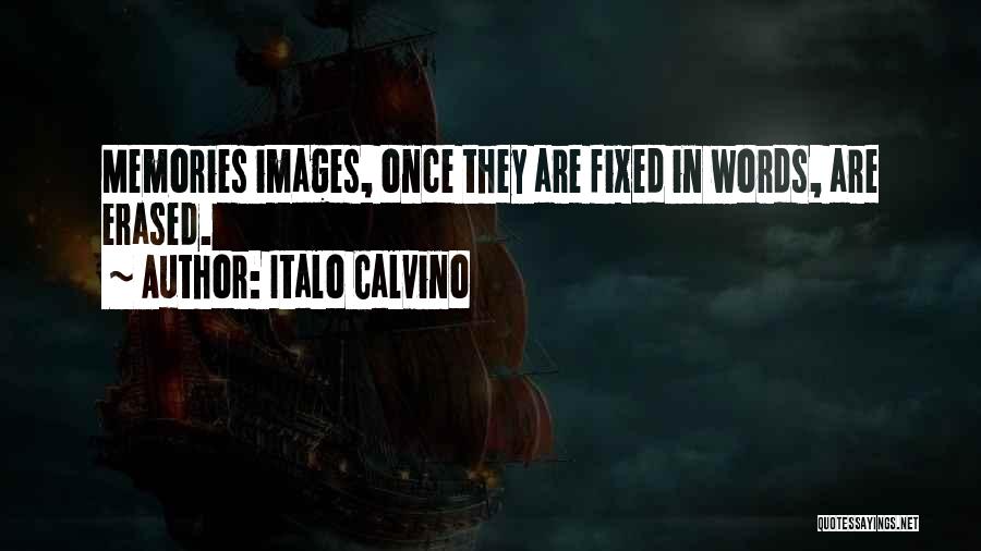 Italo Calvino Quotes: Memories Images, Once They Are Fixed In Words, Are Erased.