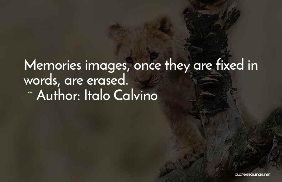 Italo Calvino Quotes: Memories Images, Once They Are Fixed In Words, Are Erased.