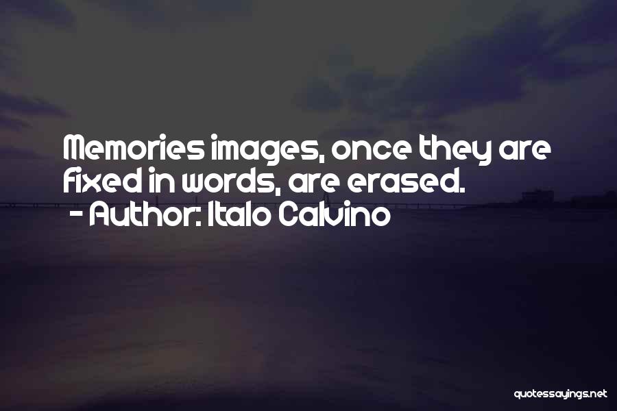 Italo Calvino Quotes: Memories Images, Once They Are Fixed In Words, Are Erased.
