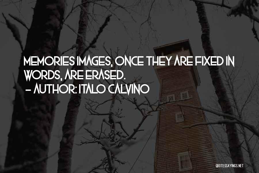 Italo Calvino Quotes: Memories Images, Once They Are Fixed In Words, Are Erased.