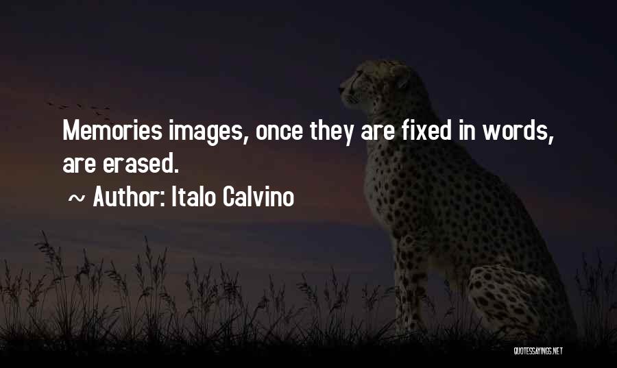 Italo Calvino Quotes: Memories Images, Once They Are Fixed In Words, Are Erased.