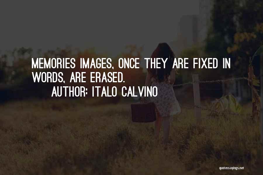 Italo Calvino Quotes: Memories Images, Once They Are Fixed In Words, Are Erased.