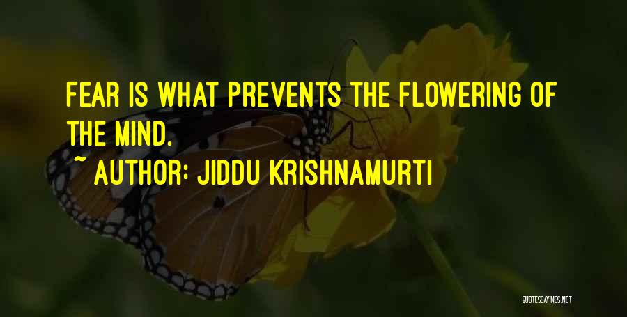 Jiddu Krishnamurti Quotes: Fear Is What Prevents The Flowering Of The Mind.