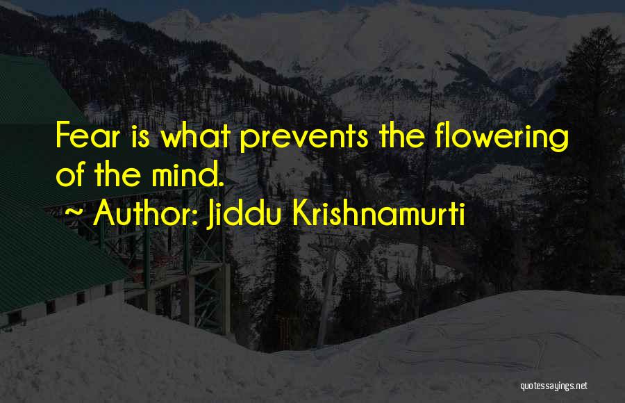 Jiddu Krishnamurti Quotes: Fear Is What Prevents The Flowering Of The Mind.