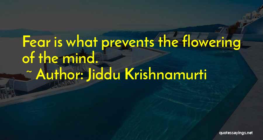 Jiddu Krishnamurti Quotes: Fear Is What Prevents The Flowering Of The Mind.