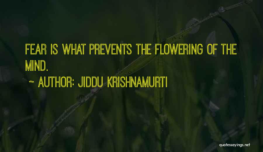 Jiddu Krishnamurti Quotes: Fear Is What Prevents The Flowering Of The Mind.