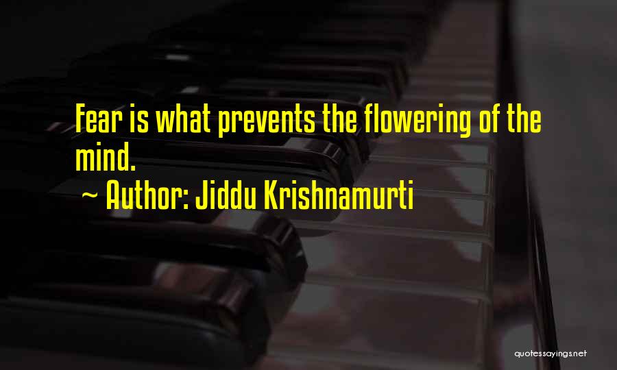 Jiddu Krishnamurti Quotes: Fear Is What Prevents The Flowering Of The Mind.