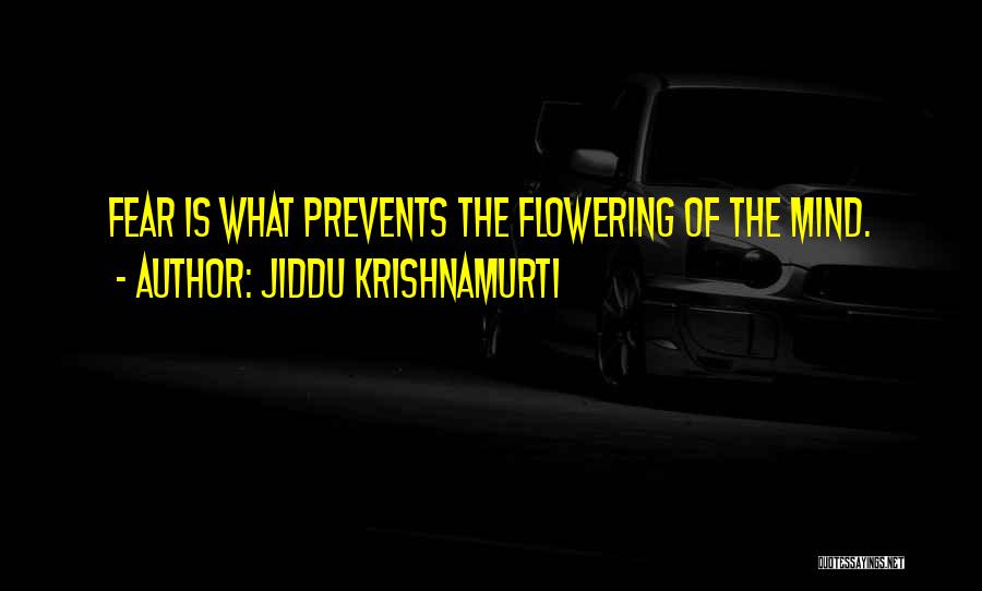 Jiddu Krishnamurti Quotes: Fear Is What Prevents The Flowering Of The Mind.