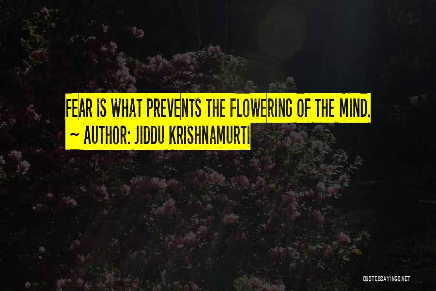 Jiddu Krishnamurti Quotes: Fear Is What Prevents The Flowering Of The Mind.