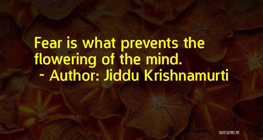 Jiddu Krishnamurti Quotes: Fear Is What Prevents The Flowering Of The Mind.