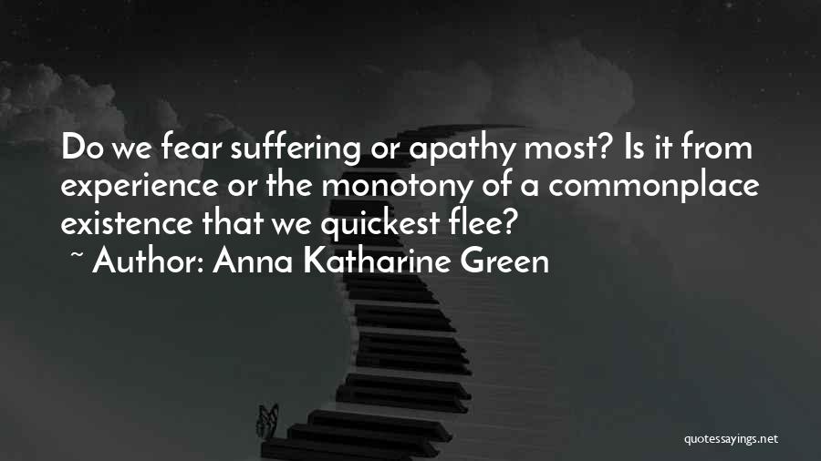 Anna Katharine Green Quotes: Do We Fear Suffering Or Apathy Most? Is It From Experience Or The Monotony Of A Commonplace Existence That We