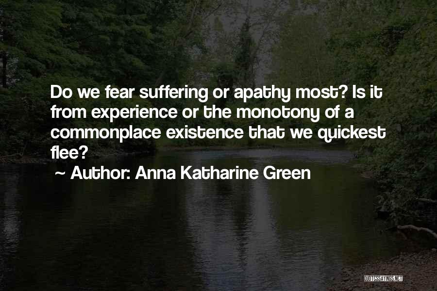 Anna Katharine Green Quotes: Do We Fear Suffering Or Apathy Most? Is It From Experience Or The Monotony Of A Commonplace Existence That We