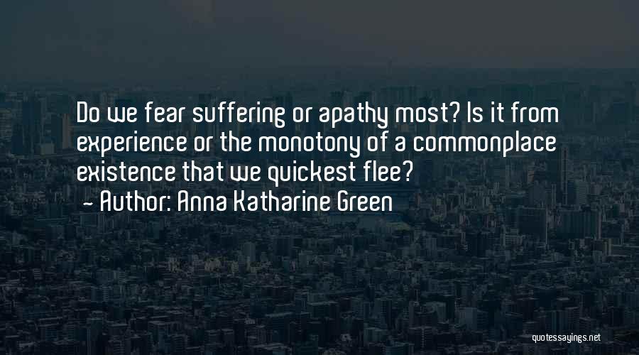 Anna Katharine Green Quotes: Do We Fear Suffering Or Apathy Most? Is It From Experience Or The Monotony Of A Commonplace Existence That We