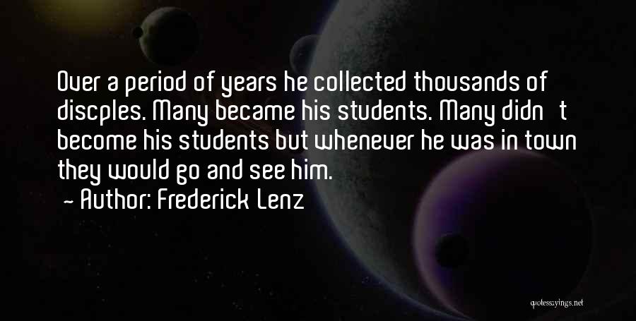 Frederick Lenz Quotes: Over A Period Of Years He Collected Thousands Of Discples. Many Became His Students. Many Didn't Become His Students But