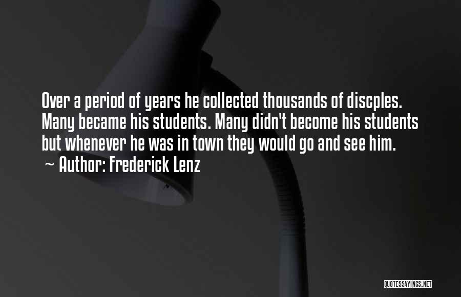Frederick Lenz Quotes: Over A Period Of Years He Collected Thousands Of Discples. Many Became His Students. Many Didn't Become His Students But