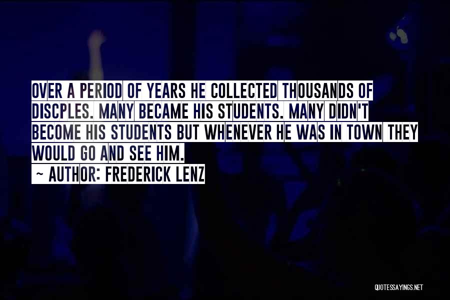 Frederick Lenz Quotes: Over A Period Of Years He Collected Thousands Of Discples. Many Became His Students. Many Didn't Become His Students But