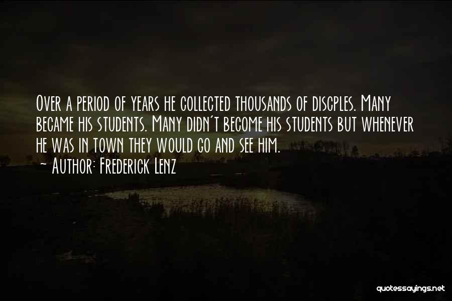 Frederick Lenz Quotes: Over A Period Of Years He Collected Thousands Of Discples. Many Became His Students. Many Didn't Become His Students But