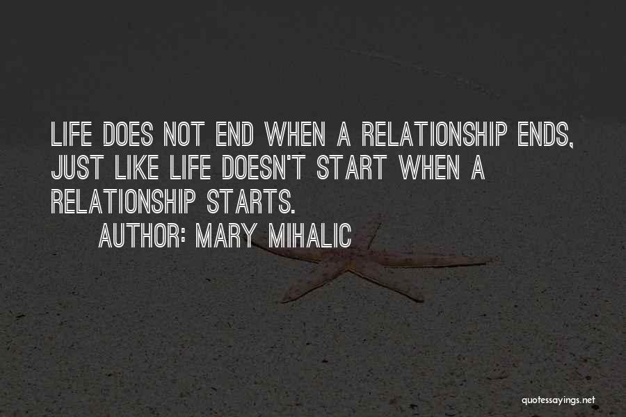 Mary Mihalic Quotes: Life Does Not End When A Relationship Ends, Just Like Life Doesn't Start When A Relationship Starts.