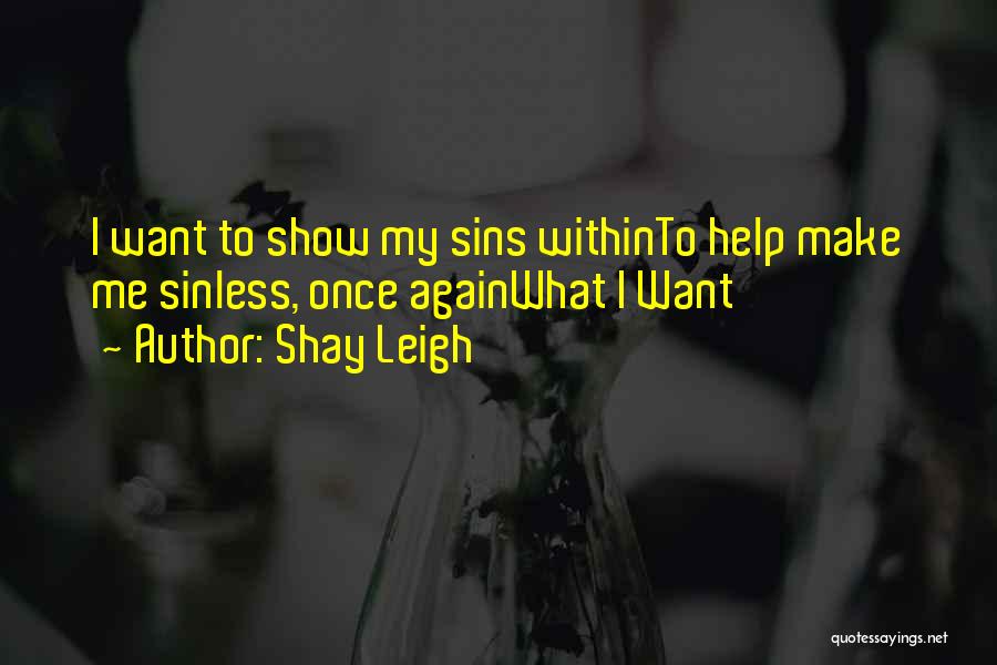 Shay Leigh Quotes: I Want To Show My Sins Withinto Help Make Me Sinless, Once Againwhat I Want