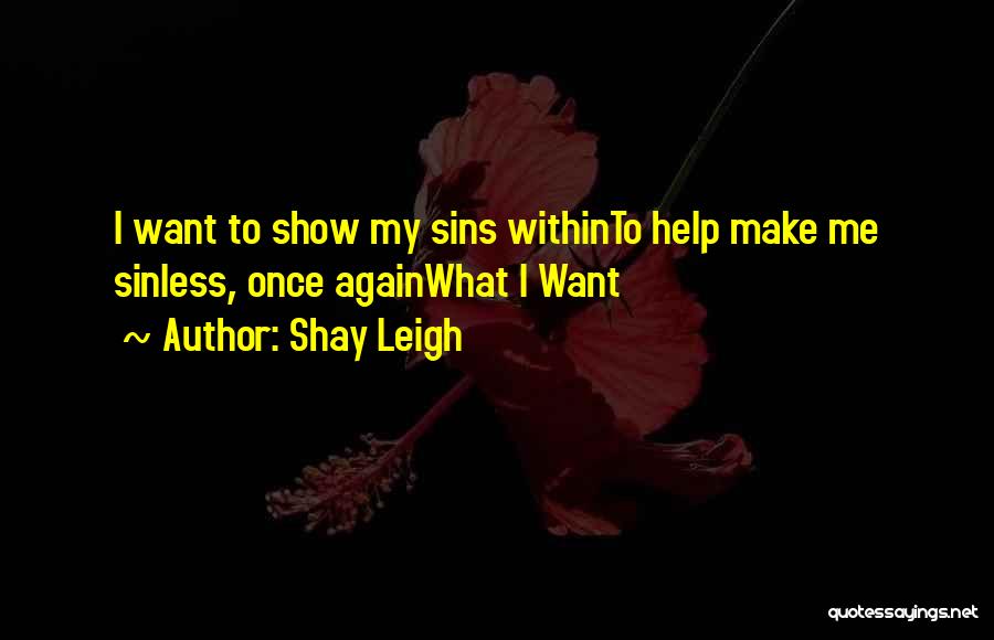 Shay Leigh Quotes: I Want To Show My Sins Withinto Help Make Me Sinless, Once Againwhat I Want