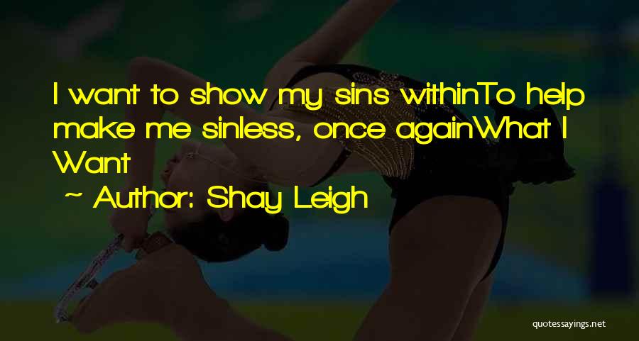 Shay Leigh Quotes: I Want To Show My Sins Withinto Help Make Me Sinless, Once Againwhat I Want