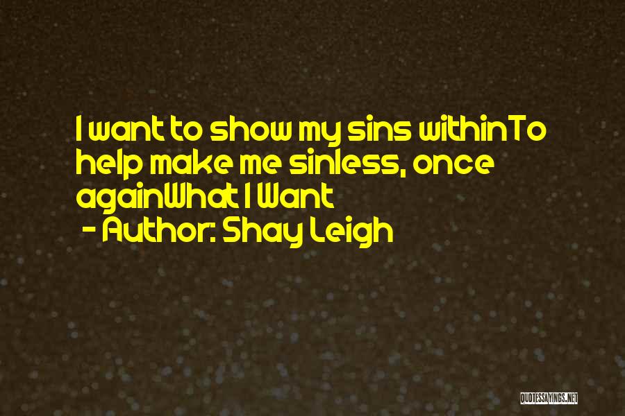 Shay Leigh Quotes: I Want To Show My Sins Withinto Help Make Me Sinless, Once Againwhat I Want