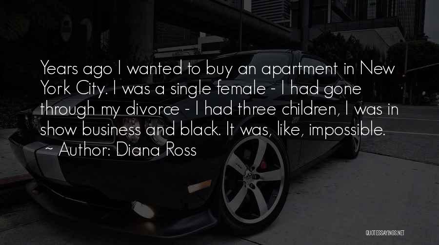 Diana Ross Quotes: Years Ago I Wanted To Buy An Apartment In New York City. I Was A Single Female - I Had