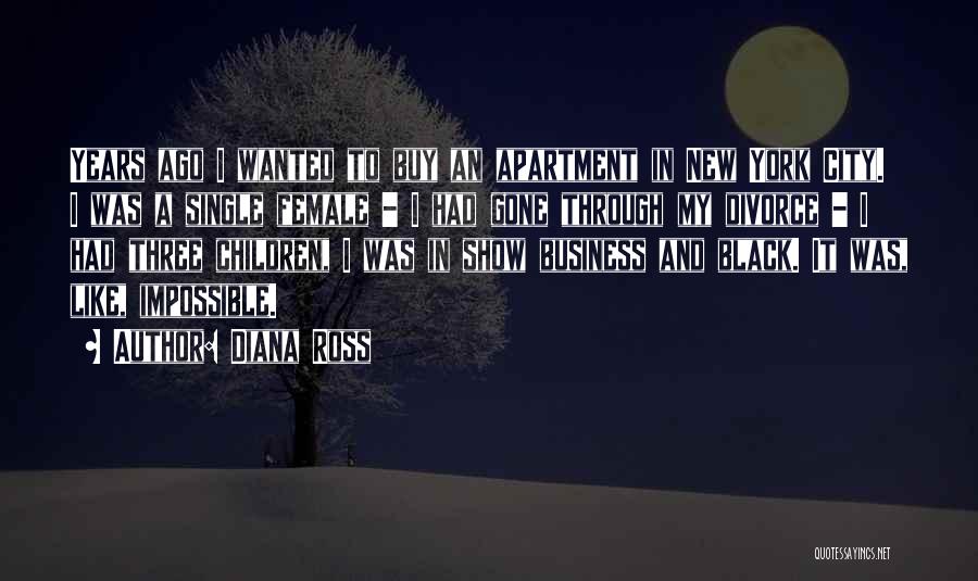 Diana Ross Quotes: Years Ago I Wanted To Buy An Apartment In New York City. I Was A Single Female - I Had