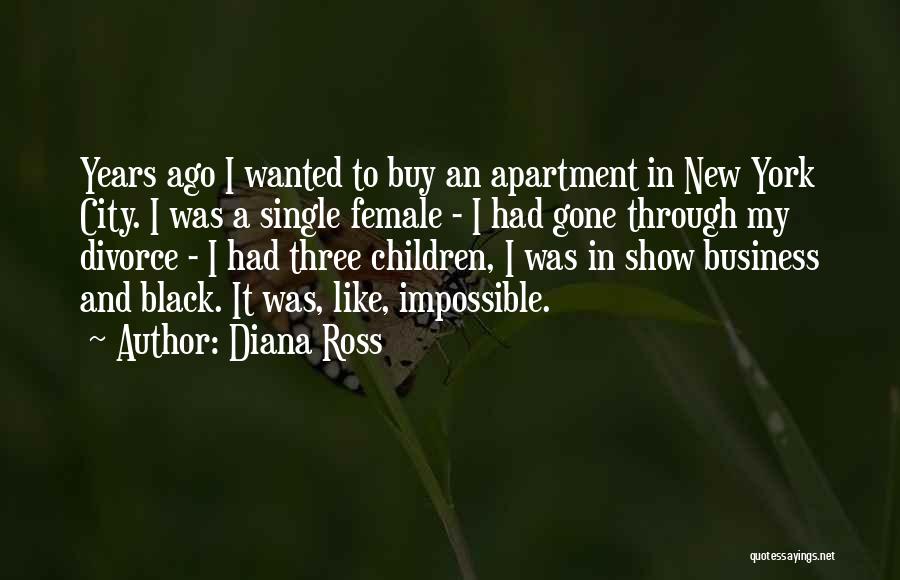 Diana Ross Quotes: Years Ago I Wanted To Buy An Apartment In New York City. I Was A Single Female - I Had