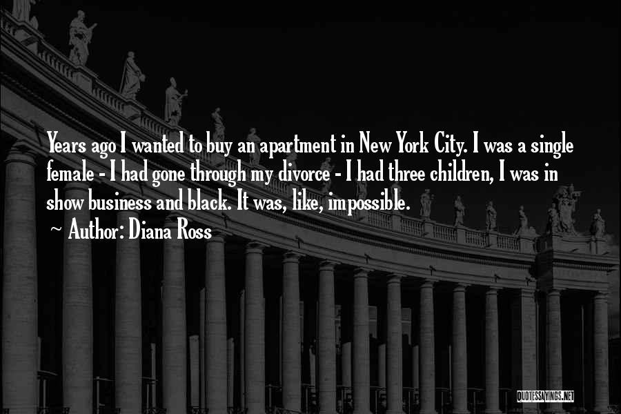 Diana Ross Quotes: Years Ago I Wanted To Buy An Apartment In New York City. I Was A Single Female - I Had