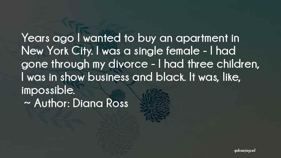 Diana Ross Quotes: Years Ago I Wanted To Buy An Apartment In New York City. I Was A Single Female - I Had
